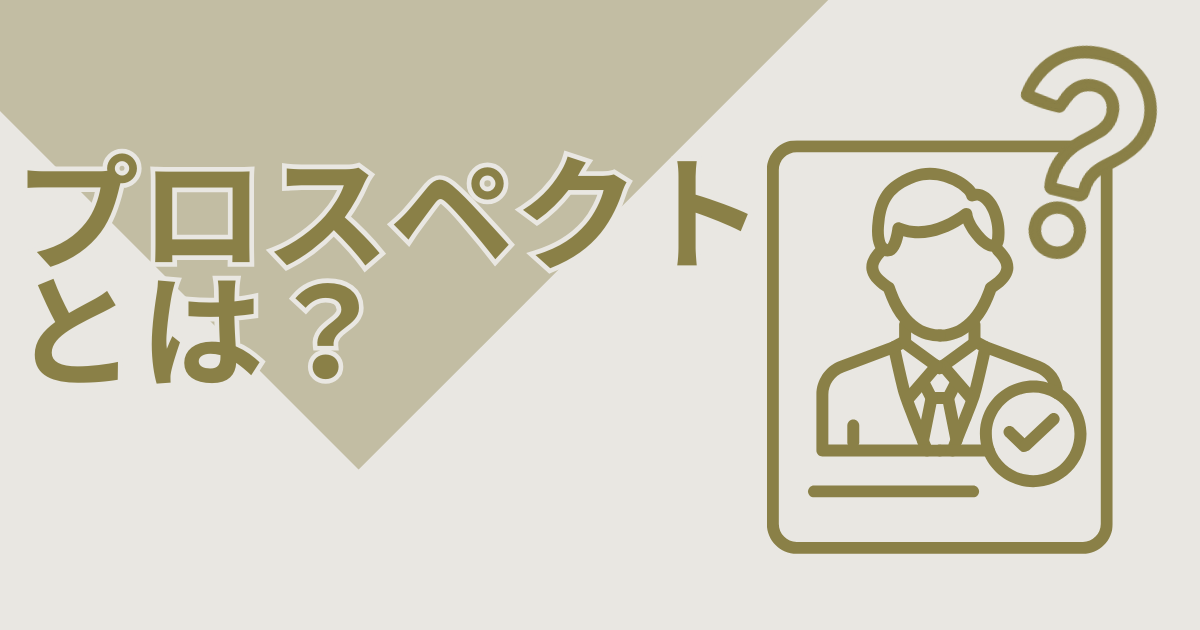 わかりづらい「プロスペクト」の意味とは？リードの違いも併せて解説