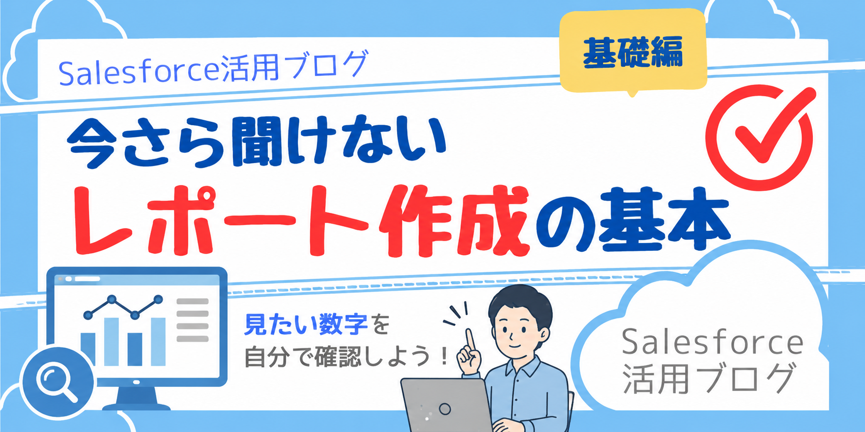 【Salesforce活用ブログ】今さら聞けないレポート作成の基本
