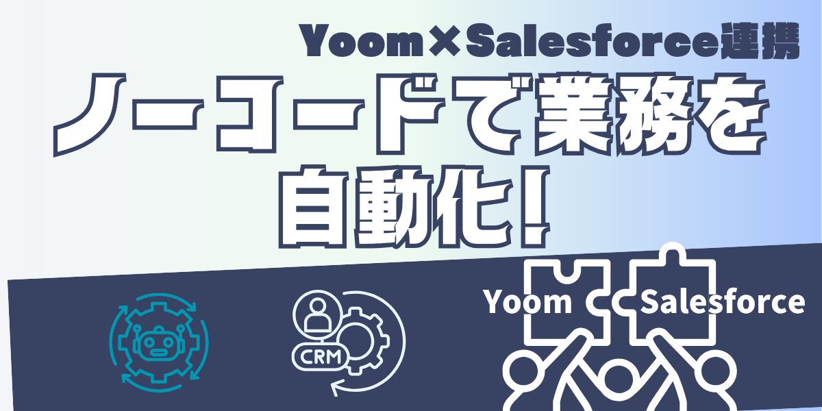 【 Salesforce関連ブログ】YoomとSalesforceを連携して、業務を自動化！ノーコードで実現する効率的なワークフロー