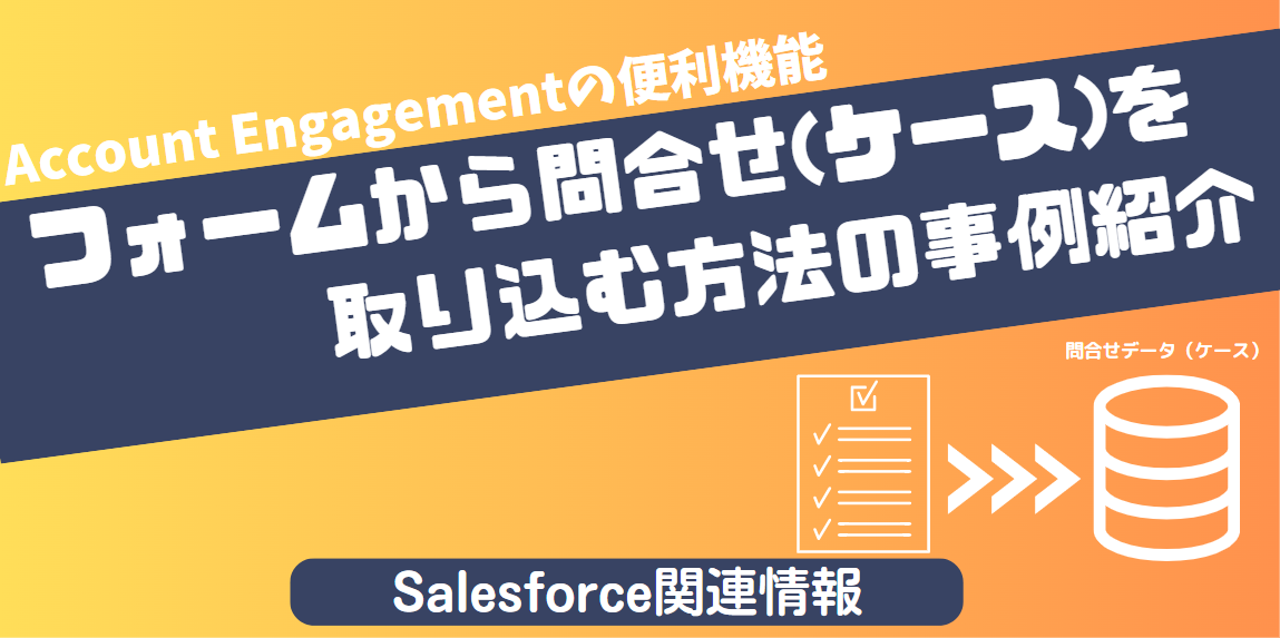 【事例紹介】Account Engagementフォームからケースを取り込む方法